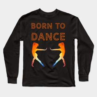 Born to dance Long Sleeve T-Shirt